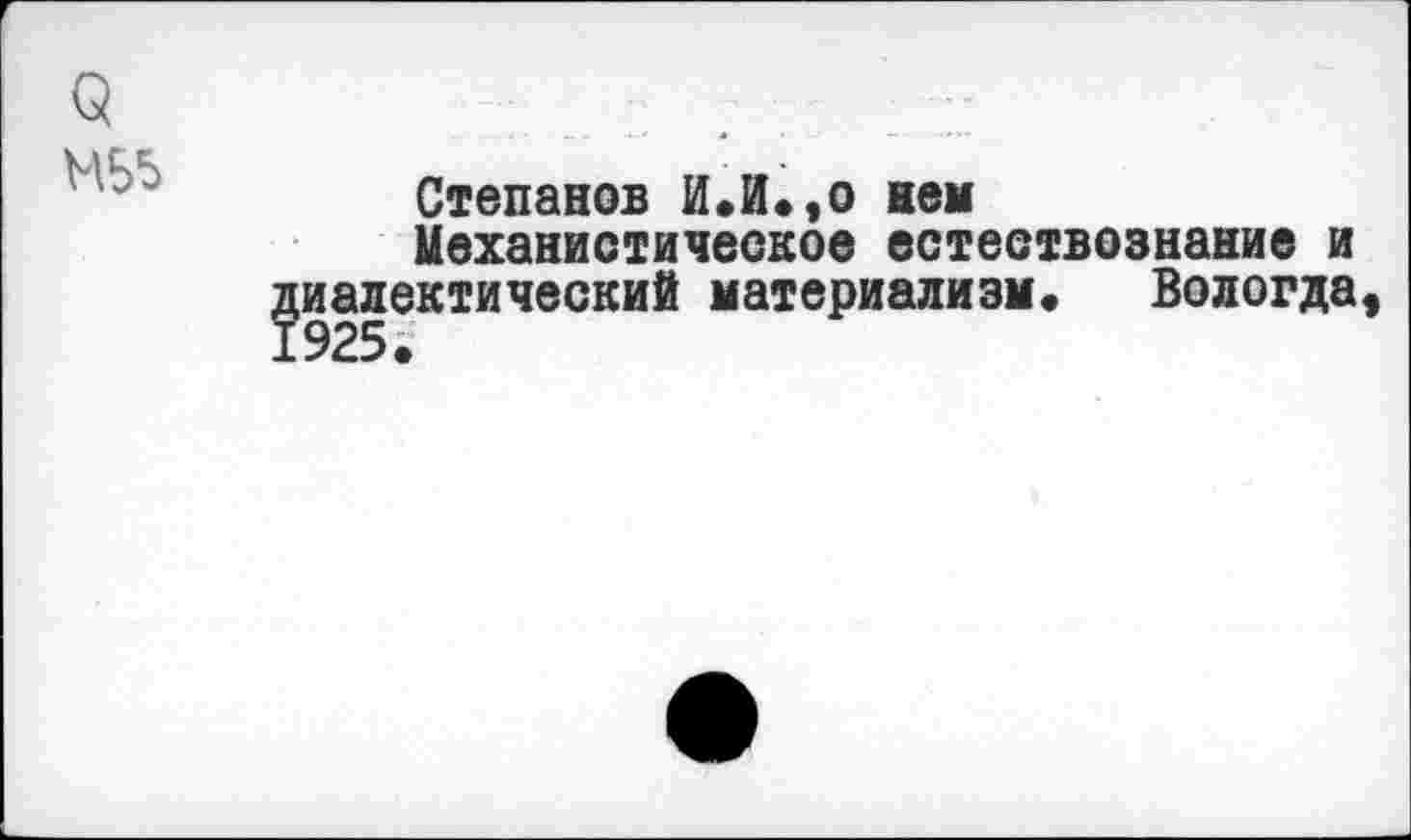 ﻿(3 М55
Степанов И.И.,о нем Механистическое естествознание и диалектический материализм. Вологда,